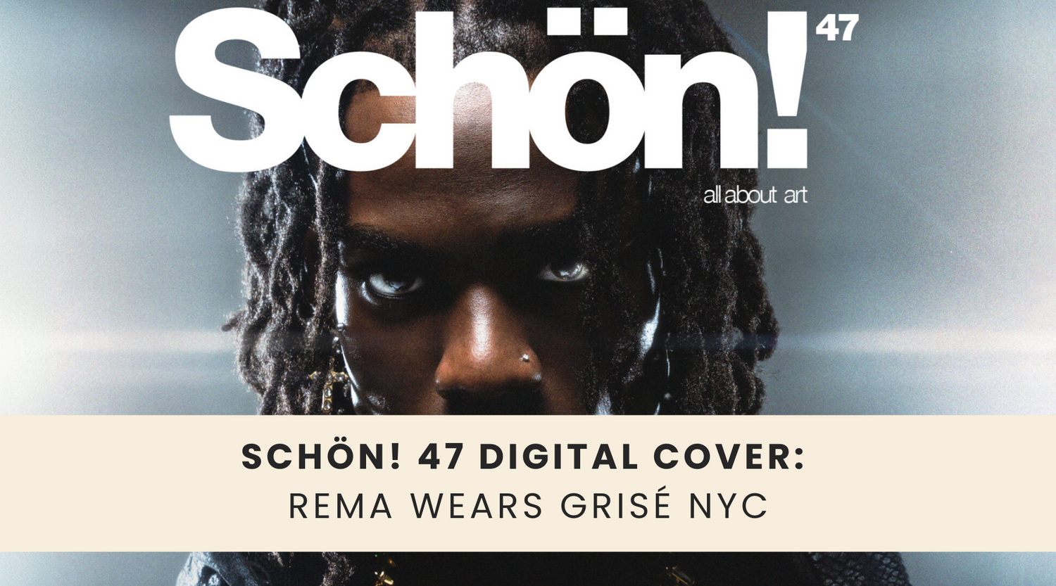 Schön! 47 Digital Cover Feature: Rema Wears GRISÉ NYC