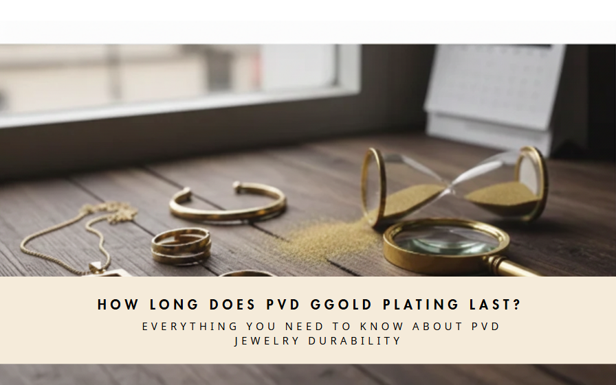 How Long Does PVD Gold Plating Last? Everything You Need to Know About PVD Jewelry Durability