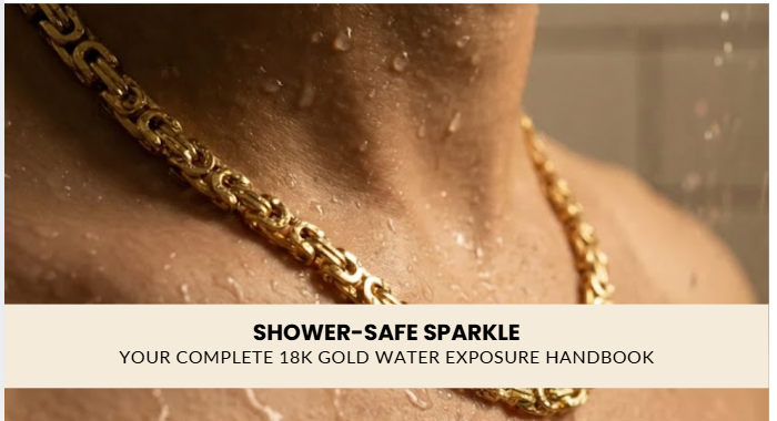 Shower-Safe Sparkle: Your Complete 18K Gold Water Exposure Handbook