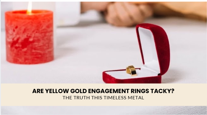 Are Yellow Gold Engagement Rings Tacky? The Truth About This Timeless Metal