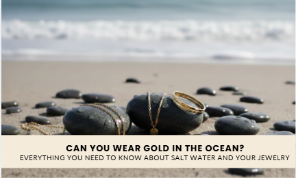 Can You Wear Gold in the Ocean? Everything You Need to Know About Salt Water and Your Jewelry