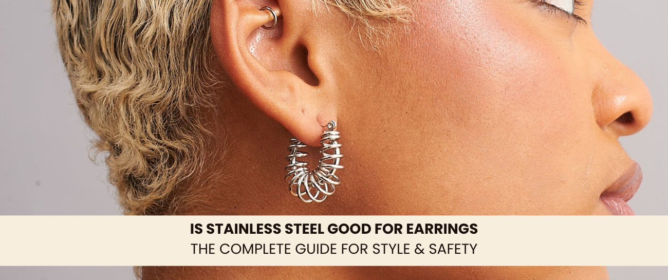 Is Stainless Steel Good for Earrings? The Complete Guide for Style & Safety